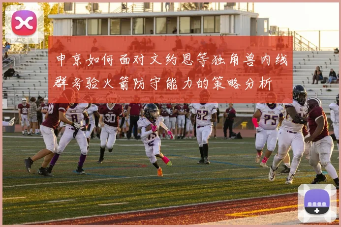 申京如何面对文约恩等独角兽内线群考验火箭防守能力的策略分析