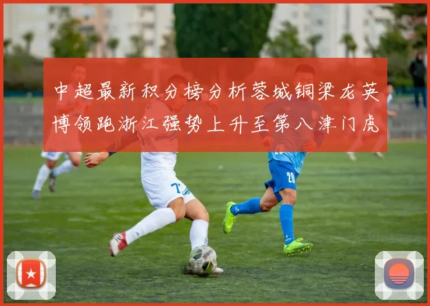 中超最新积分榜分析蓉城铜梁龙英博领跑浙江强势上升至第八津门虎仍然垫底